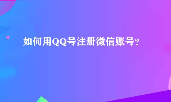 如何用QQ号注册微信账号？