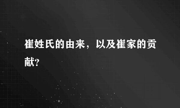 崔姓氏的由来，以及崔家的贡献？