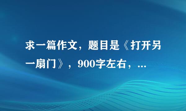 求一篇作文，题目是《打开另一扇门》，900字左右，感谢啊!
