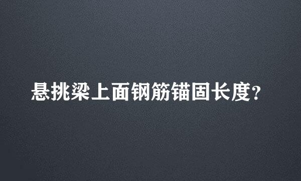 悬挑梁上面钢筋锚固长度？