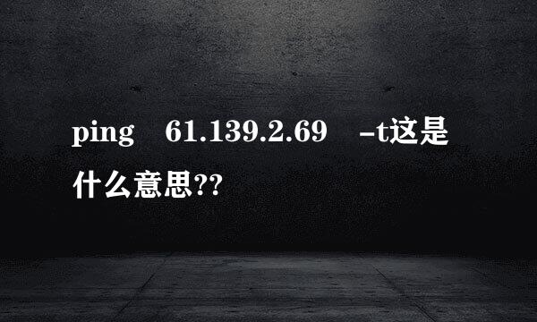 ping 61.139.2.69 -t这是什么意思??