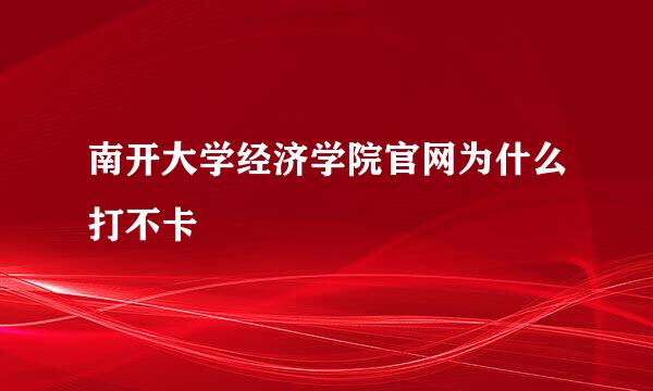 南开大学经济学院官网为什么打不卡