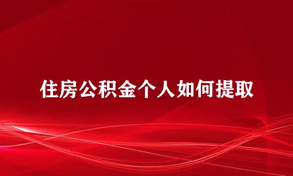 住房公积金个人如何提取