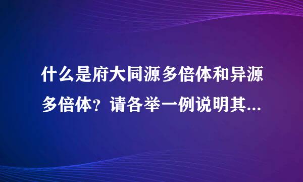 什么是府大同源多倍体和异源多倍体？请各举一例说明其在育种上的应用。
