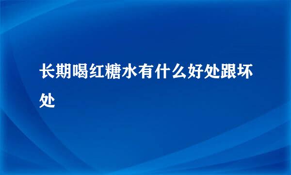 长期喝红糖水有什么好处跟坏处