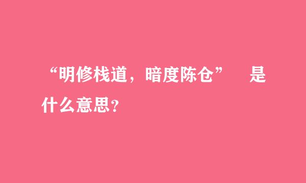 “明修栈道，暗度陈仓” 是什么意思？