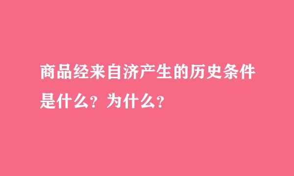 商品经来自济产生的历史条件是什么？为什么？