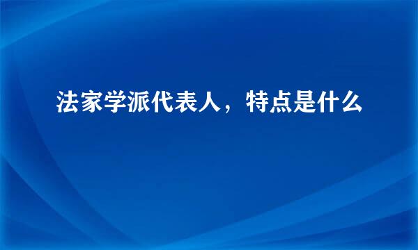 法家学派代表人，特点是什么