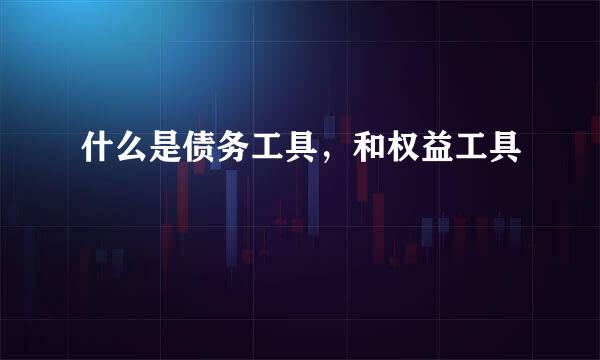 什么是债务工具，和权益工具
