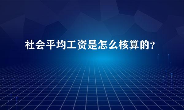 社会平均工资是怎么核算的？
