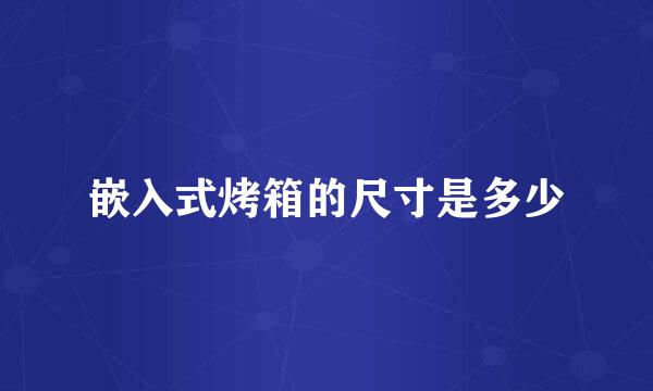 嵌入式烤箱的尺寸是多少