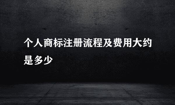 个人商标注册流程及费用大约是多少