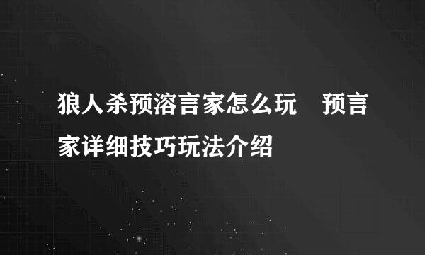 狼人杀预溶言家怎么玩 预言家详细技巧玩法介绍