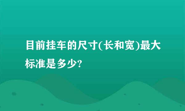 目前挂车的尺寸(长和宽)最大标准是多少?