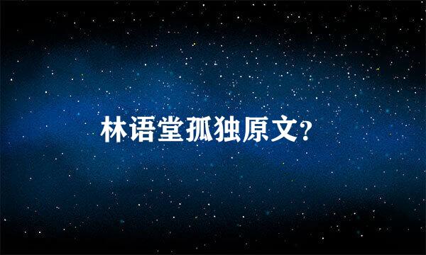 林语堂孤独原文？