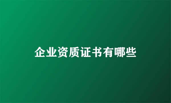 企业资质证书有哪些