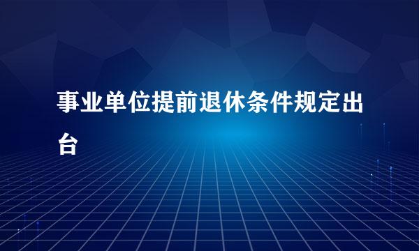 事业单位提前退休条件规定出台