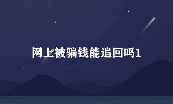 网上被骗钱能追回吗1