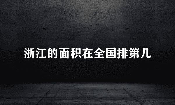 浙江的面积在全国排第几
