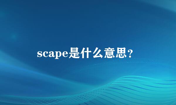 scape是什么意思？