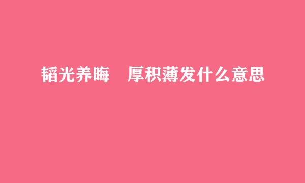 韬光养晦 厚积薄发什么意思