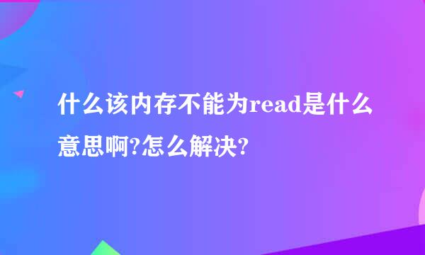 什么该内存不能为read是什么意思啊?怎么解决?