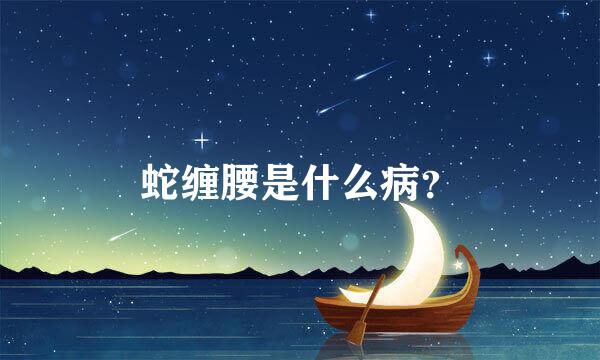 蛇缠腰是什么病？