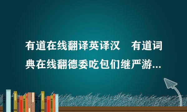 有道在线翻译英译汉 有道词典在线翻德委吃包们继严游译器如题 谢谢了