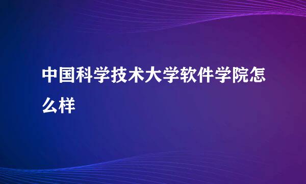 中国科学技术大学软件学院怎么样