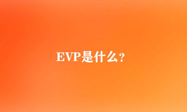 EVP是什么？