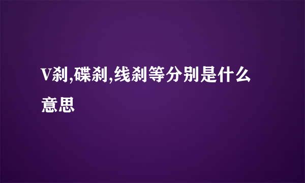 V刹,碟刹,线刹等分别是什么意思