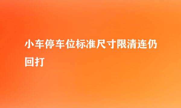 小车停车位标准尺寸限清连仍回打