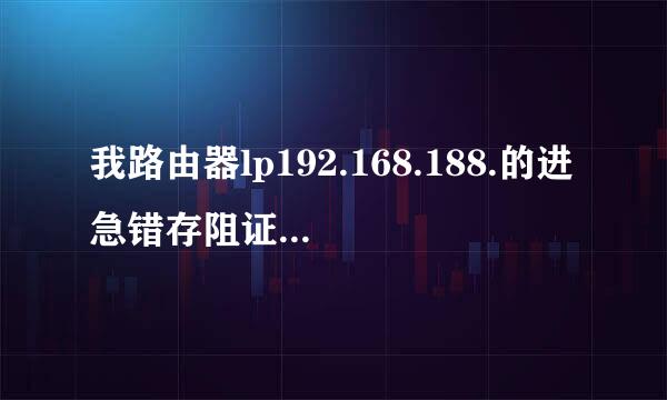 我路由器lp192.168.188.的进急错存阻证杂皮253进不去怎么办