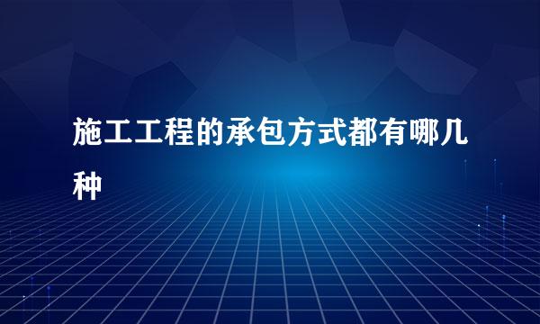 施工工程的承包方式都有哪几种
