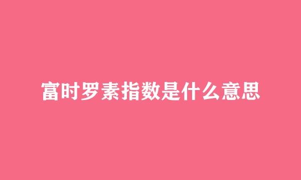 富时罗素指数是什么意思