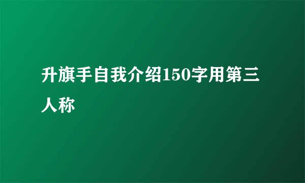 升旗手自我介绍150字用第三人称