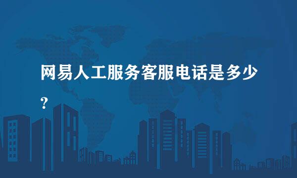 网易人工服务客服电话是多少？