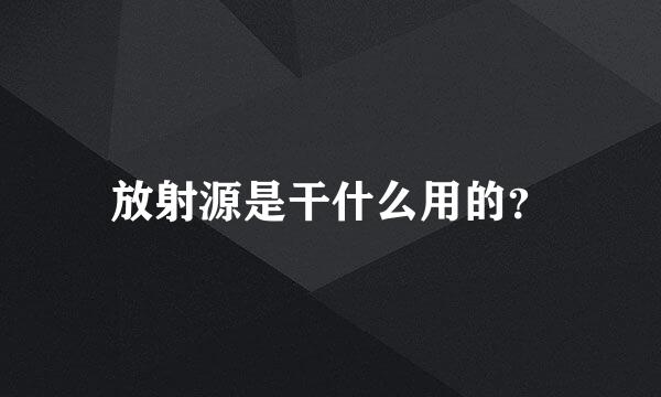放射源是干什么用的？