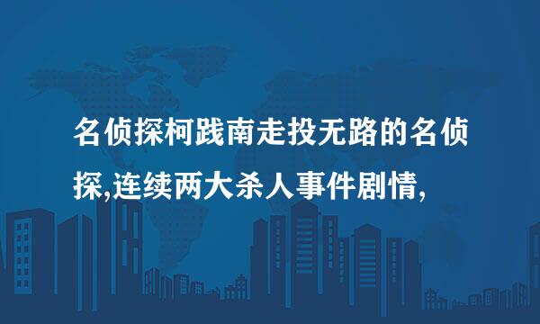 名侦探柯践南走投无路的名侦探,连续两大杀人事件剧情,
