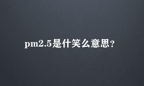 pm2.5是什笑么意思？