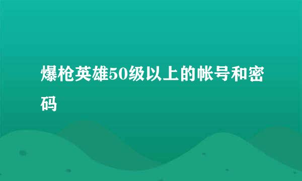 爆枪英雄50级以上的帐号和密码
