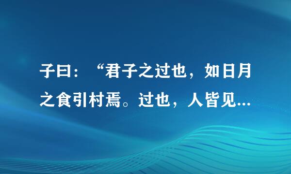 子曰：“君子之过也，如日月之食引村焉。过也，人皆见之；更也,人危山皆仰之.是什么意思