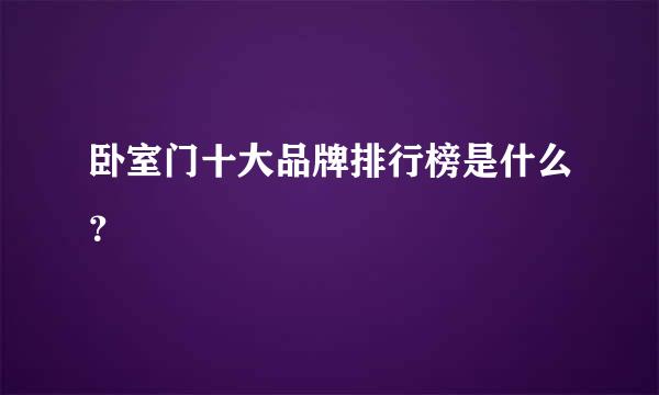 卧室门十大品牌排行榜是什么？