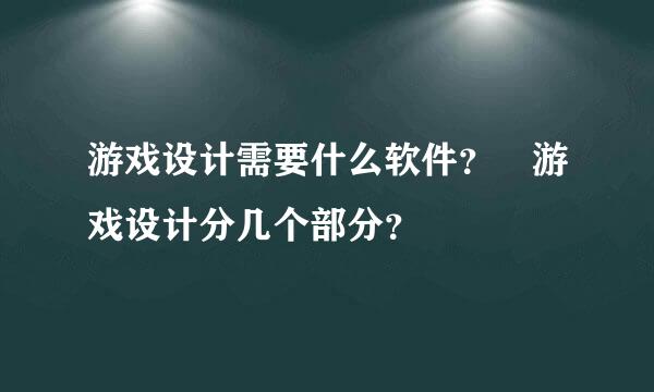 游戏设计需要什么软件？ 游戏设计分几个部分？