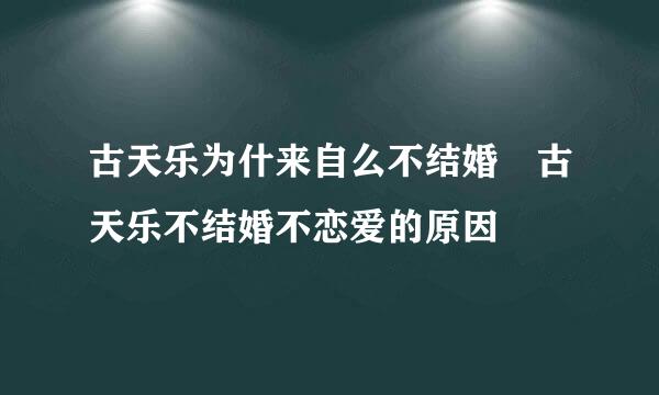 古天乐为什来自么不结婚 古天乐不结婚不恋爱的原因