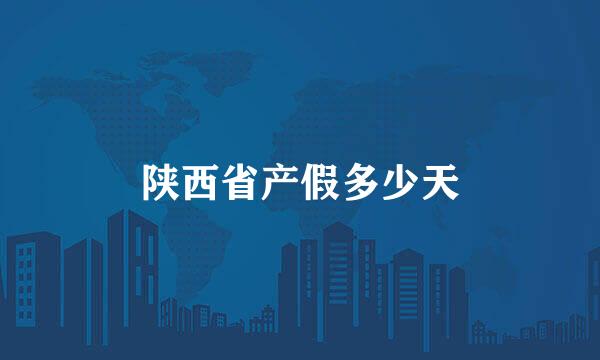 陕西省产假多少天