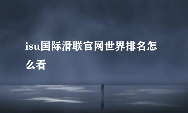 isu国际滑联官网世界排名怎么看