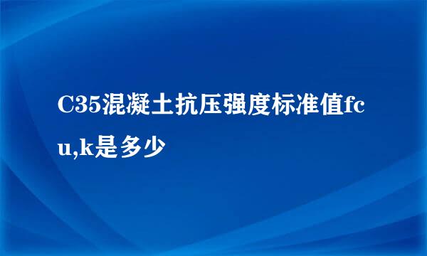 C35混凝土抗压强度标准值fcu,k是多少