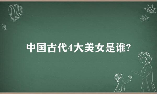 中国古代4大美女是谁?