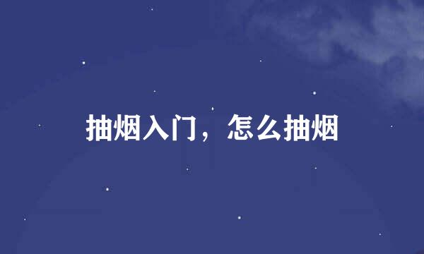 抽烟入门，怎么抽烟